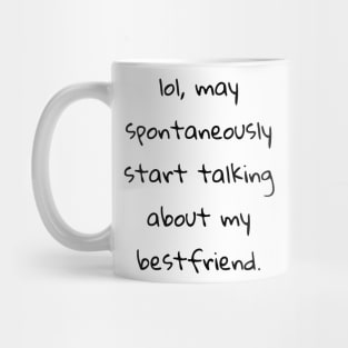 lol may spontaneously start talking about my best friend Mug